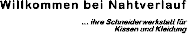 Willkommen bei Nahtverlauf ... ihre Schniederei f&uuml;r Kissen und Kleidung